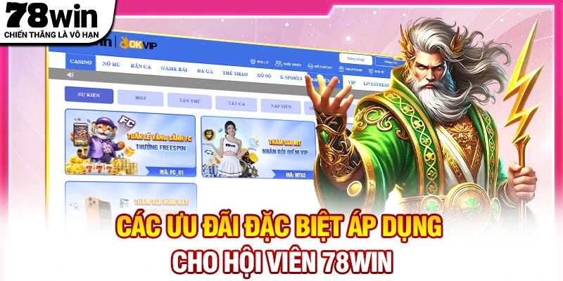Các ưu đãi đặc biệt áp dụng cho hội viên 78Win