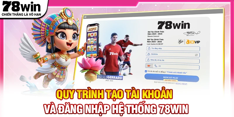 Quy trình tạo tài khoản và đăng nhập hệ thống 78Win